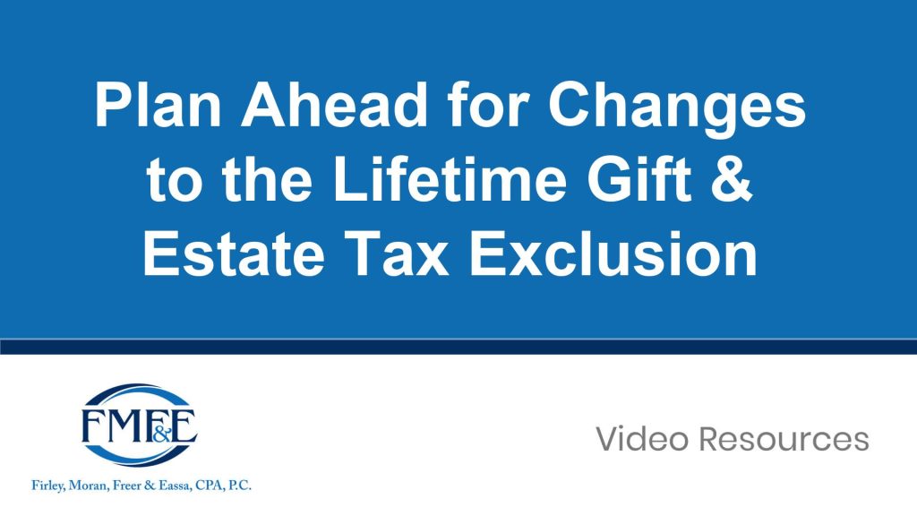 Plan Ahead for Changes to the Lifetime Gift & Estate Tax Exclusion